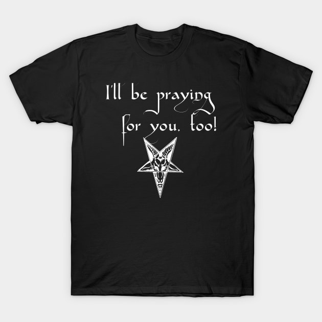 I'll be praying for you, too! Satanic Humor T-Shirt by TraditionalWitchGifts